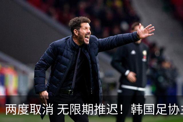 两度取消 无限期推迟！韩国足协主席选举闹剧不止