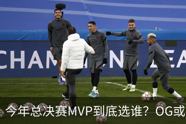 今年总决赛MVP到底选谁？OG或复制小卡逆袭剧本