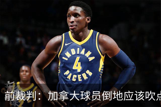 前裁判：加拿大球员倒地应该吹点球，VAR介不介入的标准不统一