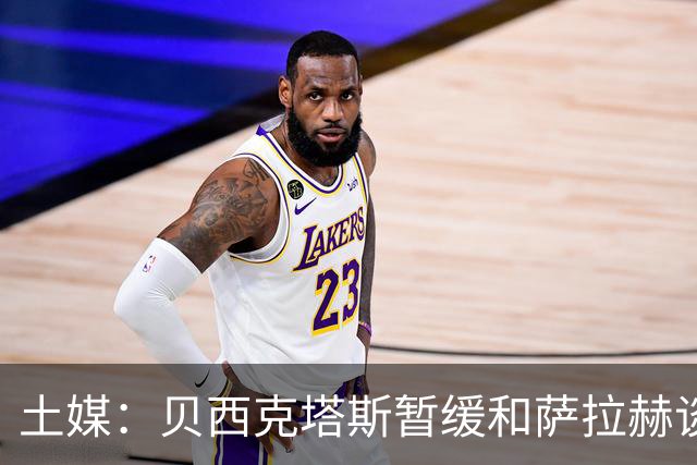 土媒：贝西克塔斯暂缓和萨拉赫谈判，转而准备引进苏莱