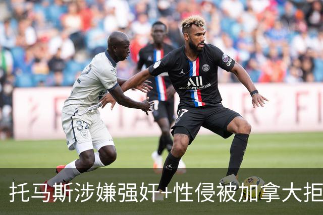 托马斯涉嫌强奸+性侵被加拿大拒签 无法出战世界杯首战