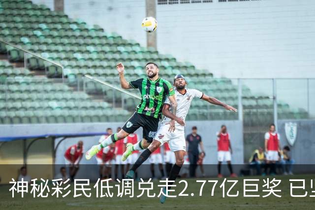 神秘彩民低调兑走2.77亿巨奖 已坚持购彩30年