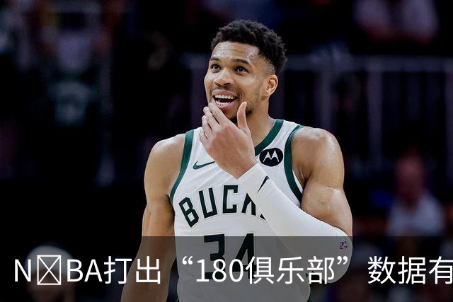 N‍BA打出“180俱乐部”数据有多难？詹姆斯打了23个赛季都没做到，现役仅3人达成