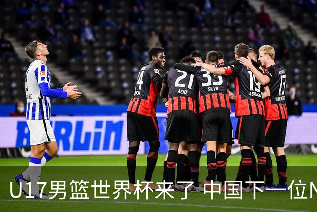 U17男篮世界杯来了 中国下一位NBA球员或就在其中